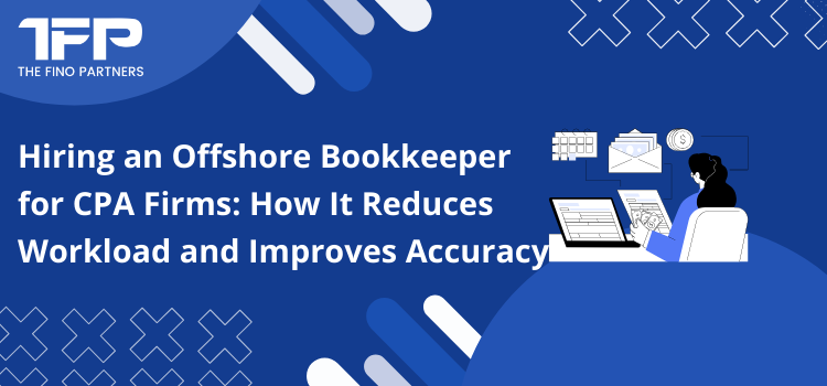 Hiring an Offshore Bookkeeper for CPA Firms: How It Reduces Workload and Improves Accuracy